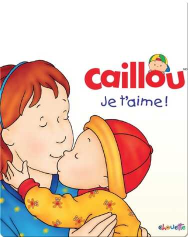 Caillou Je t'aime! book