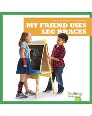 All Kinds of Friends: My Friend Uses Leg Braces
