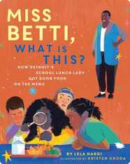 Miss Betti, What Is This?: How Detroit’s School Lunch Lady Got Good Food on the Menu