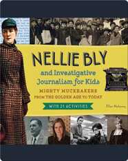 Nellie Bly and Investigative Journalism for Kids: Mighty Muckrakers from the Golden Age to Today, with 21 Activities