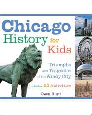 Chicago History for Kids: Triumphs and Tragedies of the Windy City Includes 21 Activities