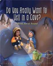 Do You Really Want to Yell in a Cave?: A Book about Sound