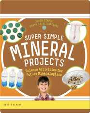Super Simple Mineral Projects: Science Activities for Future Mineralogists