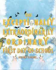 The Exceptionally Extraordinarily Ordinary First Day of School