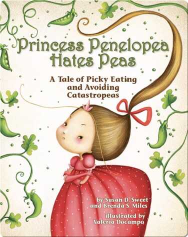 Princess Penelopea Hates Peas: A Tale of Picky Eating and Catastropeas book