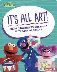 It's All Art!: From Drawing to Dress-Up with Sesame Street