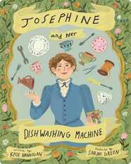Josephine and Her Dishwashing Machine: Josephine Cochrane's Bright Invention Makes a Splash
