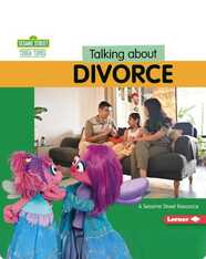 Talking About Divorce: A Sesame Street ® Resource