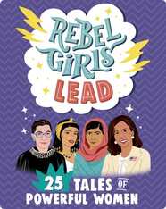 Rebel Girls Lead: 25 Tales of Powerful Women