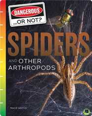 Dangerous...or Not?: Spiders and Other Arthropods