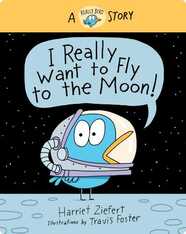 I Really Want to Fly to the Moon!: A Really Bird Story