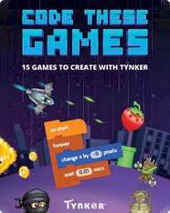 Code These Games: 15 Games to Create with Tynker