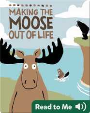 Making the Moose Out of Life