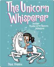 The Unicorn Whisperer: Another Phoebe and Her Unicorn Adventure