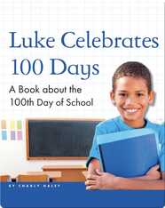 Luke Celebrates 100 Days: A Book about the 100th Day of School