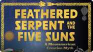 Feathered Serpent and the Five Suns: A Mesoamerican Creation Myth