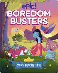 Epic Boredom Busters: Once Before Time