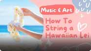 Music and Art: How to String a Hawaiian Lei