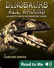 Dinosaurs All Around: An Artist's View Of The Prehistoric World