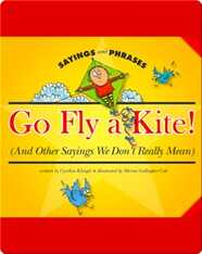 Go Fly a Kite! (And Other Sayings We Don't Really Mean)