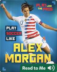 Play Like the Pros: Play Soccer Like Alex Morgan