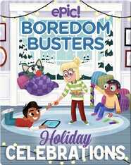 Epic Boredom Busters: Holiday Celebrations