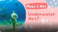 Music and Art: Underwater Art?