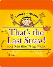 That's the Last Straw! (And Other Weird Things We Say)
