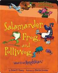 Salamander, Frog, and Polliwog: What Is an Amphibian?