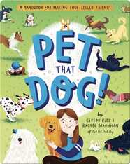 Pet That Dog!, A Handbook for Making Four-Legged Friends