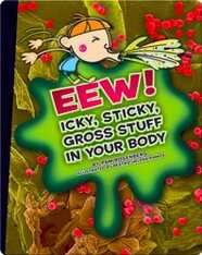 Eww! Icky, Sticky, Gross Stuff in Your Body