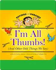I'm All Thumbs! (And Other Odd Things We Say)