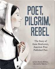 Poet, Pilgrim, Rebel: The Story of Anne Bradstreet, America's First Published Poet