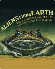Aliens From Earth: When Animals and Plants Invade Other Ecosystems