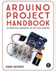 Arduino Project Handbook: 25 Practical Projects to Get You Started