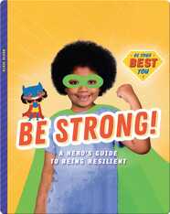 Be Strong!: A Hero’s Guide to Being Resilient