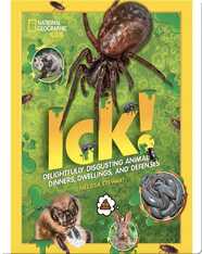 Ick!: Delightfully Disgusting Animal Dinners, Dwellings, and Defenses