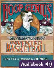 Hoop Genius: How a Desperate Teacher and a Rowdy Gym Class Invented Basketball
