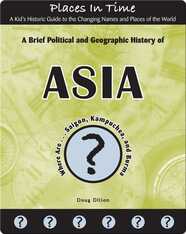 A Brief Political and Geographic History of Asia (Where Are Saigon, Kampuchea, and Burma?)