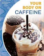 Nutrition and Your Body: Your Body on Caffeine