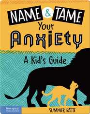 Name and Tame Your Anxiety: A Kid's Guide