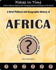 A Brief Political and Geographic History of Africa (Where Are the Belgian Congo, Rhodesia, and Kush?)