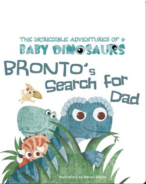 The Incredible Adventures of 4 Baby Dinosaurs: Bronto's Search for Dad
