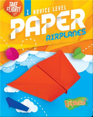 Take Flight!: Novice Level Paper Airplanes