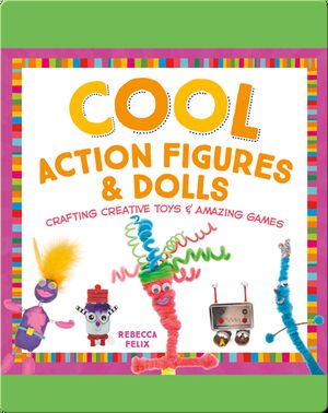 Cool Action Figures & Dolls: Crafting Creative Toys & Amazing Games