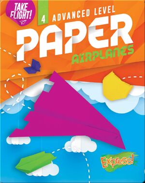 Take Flight!: Advanced Level Paper Airplanes