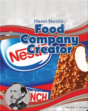 Henri Nestlé: Food Company Creator