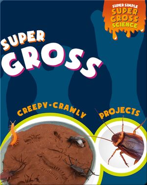 Super Gross Creepy-Crawly Projects