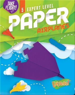 Take Flight!: Expert Level Paper Airplanes