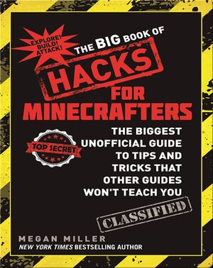 The Big Book of Hacks for Minecrafters: The Biggest Unofficial Guide to Tips and Tricks That Other Guides Won’t Teach You